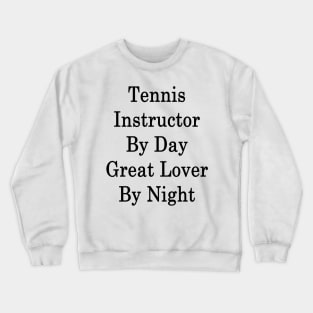 Tennis Instructor By Day Great Lover By Night Crewneck Sweatshirt